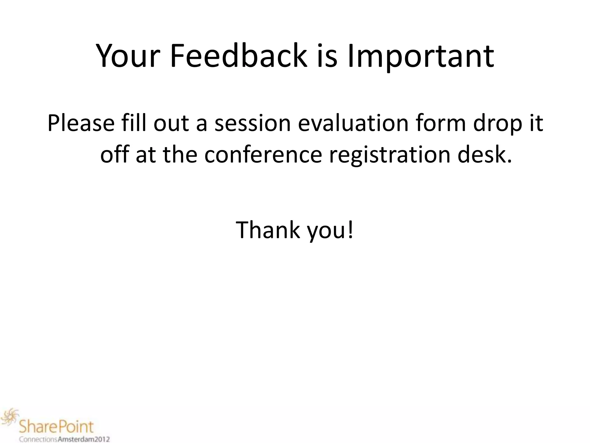 Your Feedback is Important
Please fill out a session evaluation form drop it
     off at the conference registration desk.

                  Thank you!
 