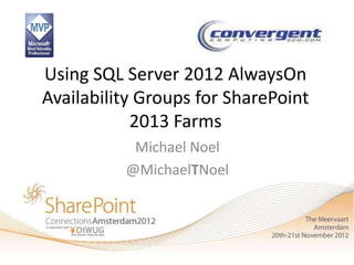 Using SQL Server 2012 AlwaysOn
Availability Groups for SharePoint
            2013 Farms
           Michael Noel
          @MichaelTNoel
 