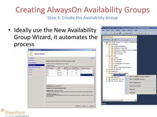 Creating AlwaysOn Availability Groups
          Step 3: Create the Availability Group – Continued…

• Be sure to have a
  ...