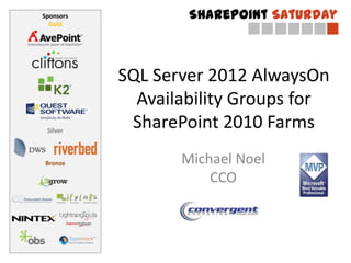 Sponsors           SharePoint Saturday
  Gold




           SQL Server 2012 AlwaysOn
             Availability Groups for
 Silver
            SharePoint 2010 Farms
Bronze            Michael Noel
                      CCO
 