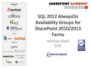 Sponsors         SharePoint Saturday
  Gold




            SQL 2012 AlwaysOn
           Availability Groups for
           SharePoint 2010/2013
 Silver
                   Farms
Bronze          Michael Noel
                    CCO
 