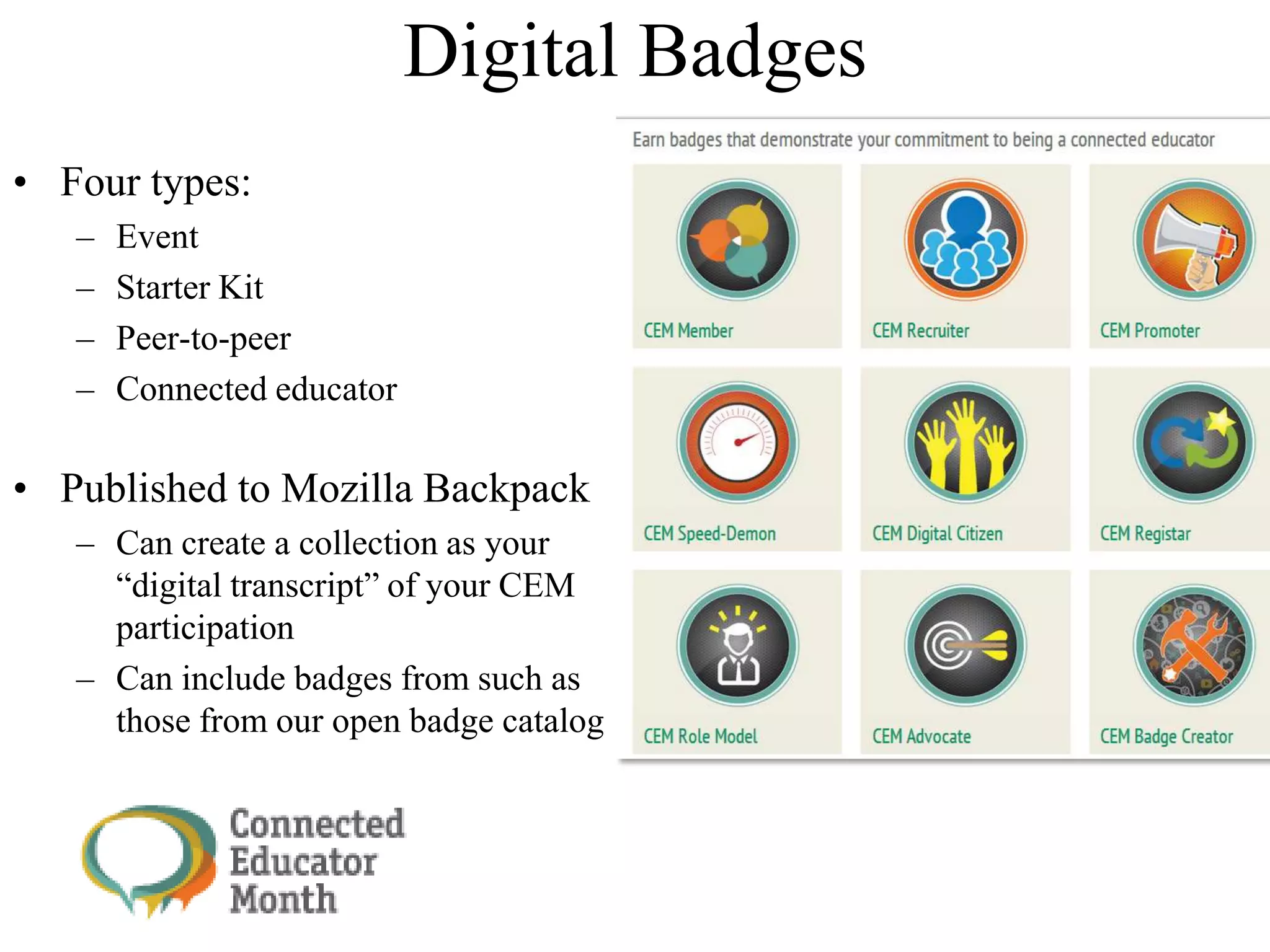 Digital Badges
• Four types:
– Event
– Starter Kit
– Peer-to-peer
– Connected educator
• Published to Mozilla Backpack
– Can create a collection as your
―digital transcript‖ of your CEM
participation
– Can include badges from such as
those from our open badge catalog
 