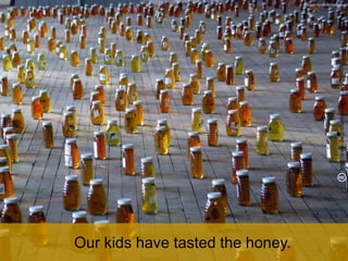 dangeuslyirrelevant.org
Our kids have tasted the honey.
http://www.dangerouslyirrelevant.org/2009/02/a-taste-of-honey.html
 
