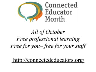 All of October
Free professional learning
Free for you– free for your staff
http://connectededucators.org/
 