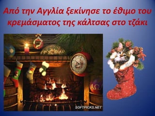 Από τθν Αγγλία ξεκίνθςε το ζκιμο του
 κρεμάςματοσ τθσ κάλτςασ ςτο τηάκι
 