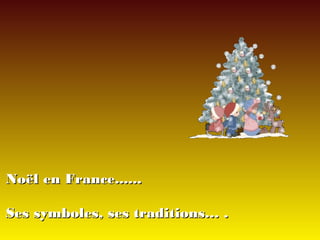 Noël en France......
Ses symboles, ses traditions… .

 