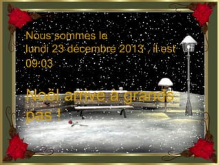 Nous sommes le
lundi 23 décembre 2013 , il est
09:03

Noël arrive à grands
pas !

 