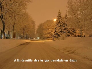 Afin de souffler dans tes yeux, une mélodie vers chacun, 