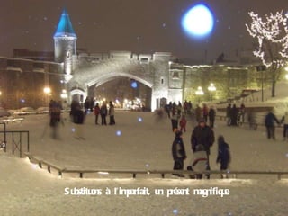 Substituons à l’imparfait, un présent magnifique. 