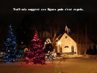 Noël m’a suggéré ces lignes puis s’est repris,
 