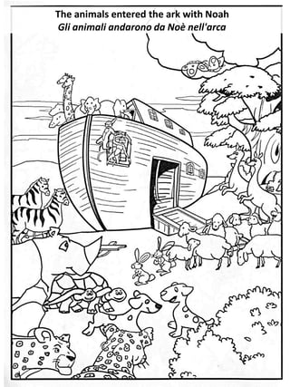 The animals entered the ark with Noah
Gli animali andarono da Noè nell'arca
 