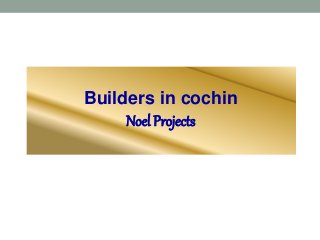Builders in cochin
Noel Projects
 