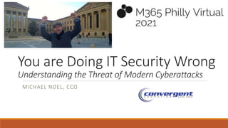 You are Doing IT Security Wrong
Understanding the Threat of Modern Cyberattacks
MICHAEL NOEL, CCO
 