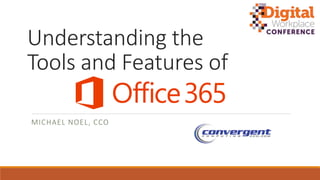 Office 365;
Understanding the
Tools and Features of
MICHAEL NOEL, CCO
 