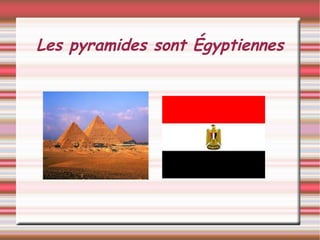 Les pyramides sont Égyptiennes
 