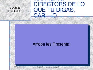 MANAGING DIRECTORS DE LO QUE TU DIGAS, CARIÑO Arroba les Presenta: VIAJES  BARCEL Ó 