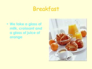 Breakfast We take a glass of milk, croissant and a glass of juice of orange