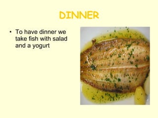 DINNER To have dinner we take fish with salad and a yogurt