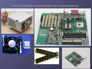Los principales componentes ddee llaa ccoommppuuttaaddoorraa:: 
 