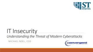 IT Insecurity
Understanding the Threat of Modern Cyberattacks
MICHAEL NOEL, CCO
 