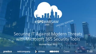 03.04.2020
12.09.2020
#
2020
#
Securing IT Against Modern Threats
with Microsoft 365 Security Tools
Michael Noel, CCO
 