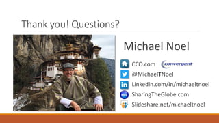 Thank you! Questions?
CCO.com
@MichaelTNoel
Linkedin.com/in/michaeltnoel
SharingTheGlobe.com
Slideshare.net/michaeltnoel
Michael Noel
 