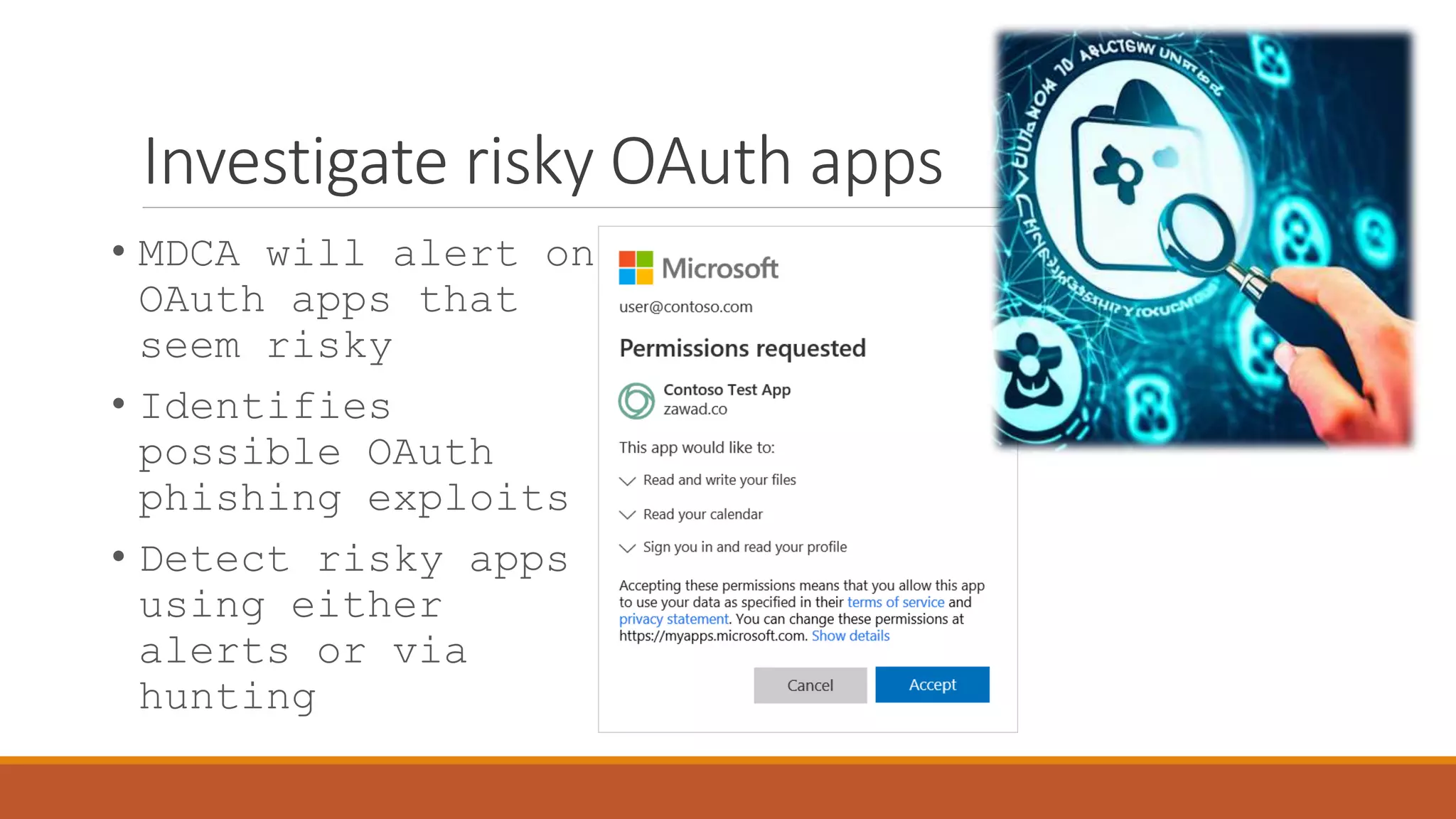 Investigate risky OAuth apps
• MDCA will alert on
OAuth apps that
seem risky
• Identifies
possible OAuth
phishing exploits
• Detect risky apps
using either
alerts or via
hunting
 