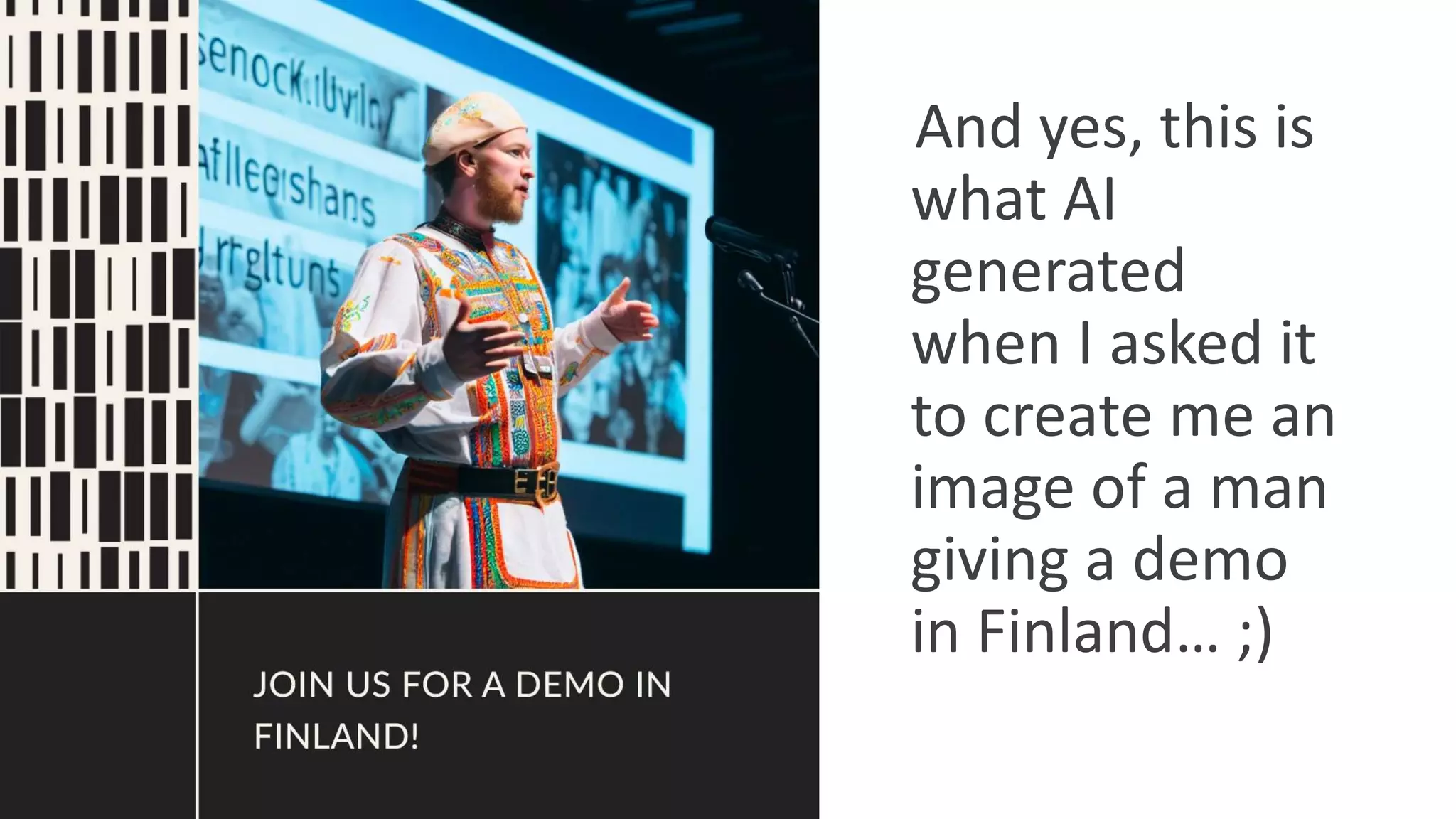 And yes, this is
what AI
generated
when I asked it
to create me an
image of a man
giving a demo
in Finland… ;)
 