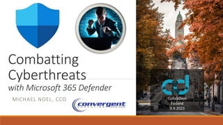 Combatting
Cyberthreats
with Microsoft 365 Defender
MICHAEL NOEL, CCO CollabDays
Finland
9.9.2023
 