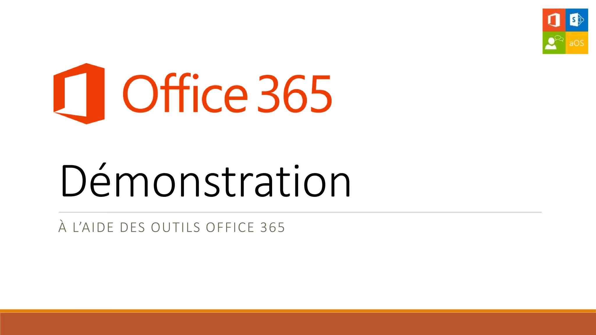 Démonstration
À L’AIDE DES OUTILS OFFICE 365
 