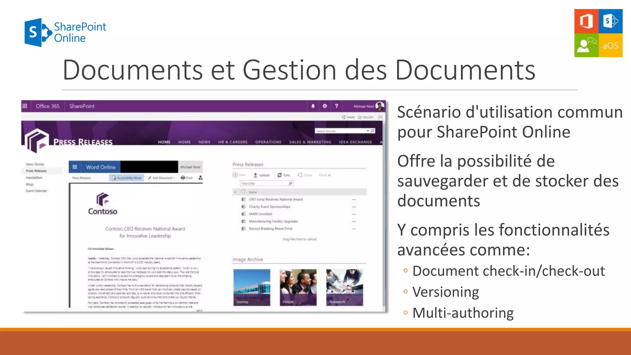 Scénario d'utilisation commun
pour SharePoint Online
Offre la possibilité de
sauvegarder et de stocker des
documents
Y compris les fonctionnalités
avancées comme:
◦ Document check-in/check-out
◦ Versioning
◦ Multi-authoring
Documents et Gestion des Documents
 