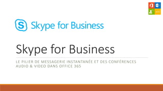Skype for Business
LE PILIER DE MESSAGERIE INSTANTANÉE ET DES CONFÉRENCES
AUDIO & VIDEO DANS OFFICE 365
 
