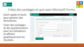 Créez des sondages et quiz avec Microsoft Forms
Outil rapide et facile
pour générer des
formulaires
Créer des sondages
et des questionnaires
pour les utilisateurs
et afficher
graphiquement les
résultats
 