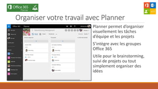 Organiser votre travail avec Planner
Planner permet d’organiser
visuellement les tâches
d’équipe et les projets
S’intègre avec les groupes
Office 365
Utile pour le brainstorming,
suivi de projets ou tout
simplement organiser des
idées
 