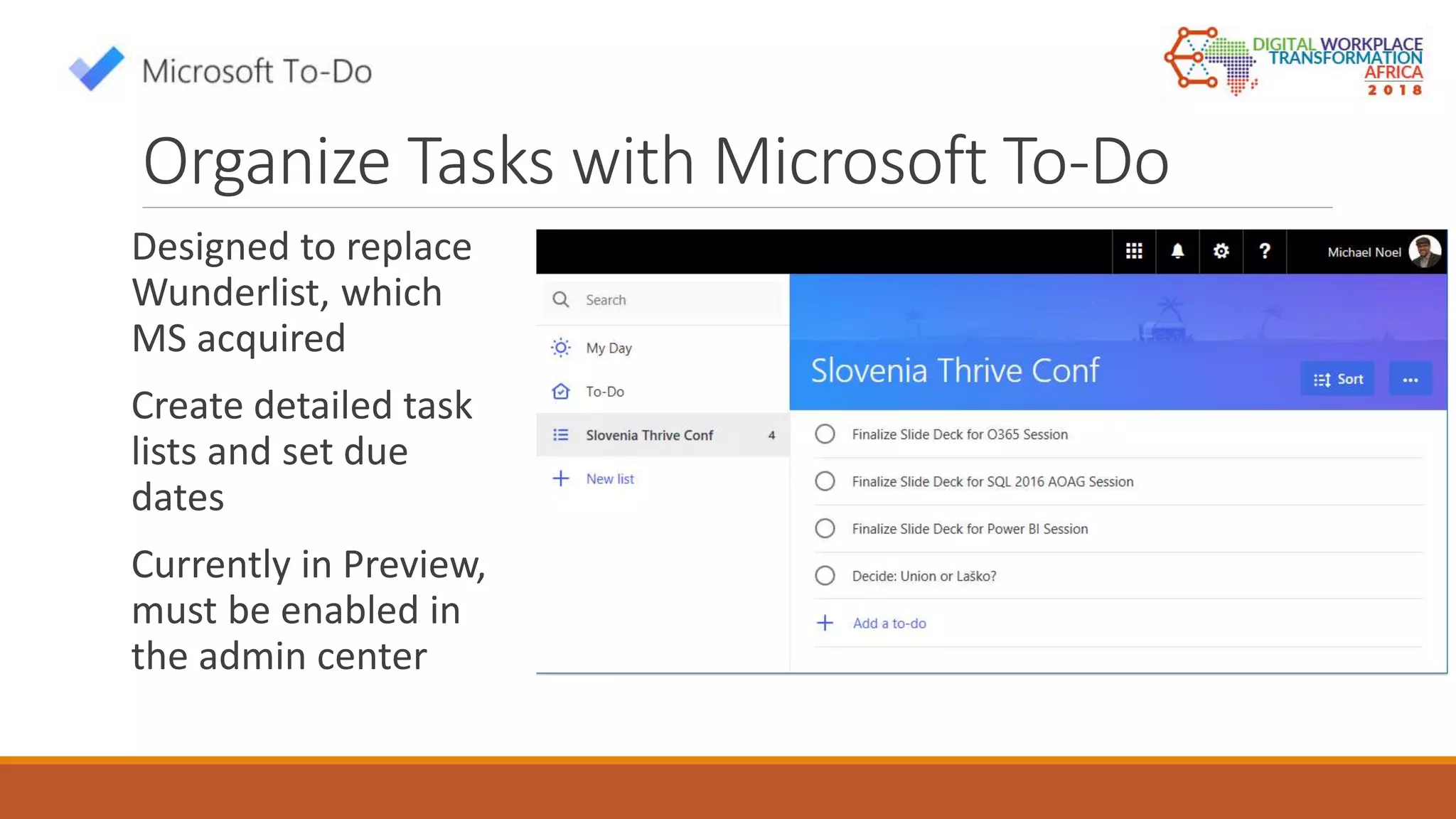Organize Tasks with Microsoft To-Do
Designed to replace
Wunderlist, which
MS acquired
Create detailed task
lists and set due
dates
Currently in Preview,
must be enabled in
the admin center
 