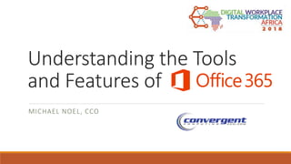 365;
Understanding the Tools
and Features of Office 365
MICHAEL NOEL, CCO
 