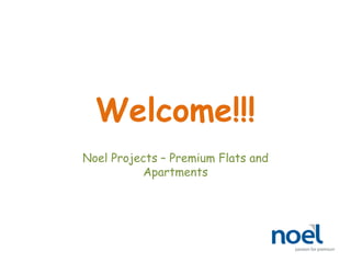 Welcome!!!
Noel Projects – Premium Flats and
Apartments
 