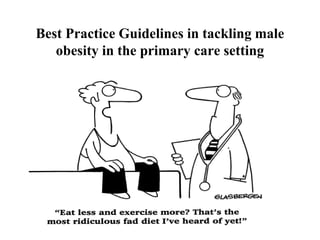 Best Practice Guidelines in tackling male
   obesity in the primary care setting
 