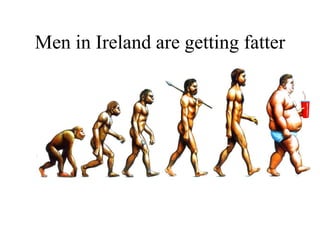 Men in Ireland are getting fatter
 