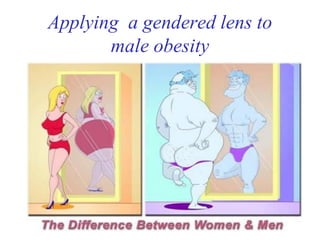 Applying a gendered lens to
       male obesity
 