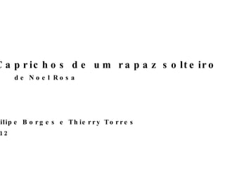 Caprichos de um rapaz solteiro de Noel Rosa Filipe Borges e Thierry Torres 112 
