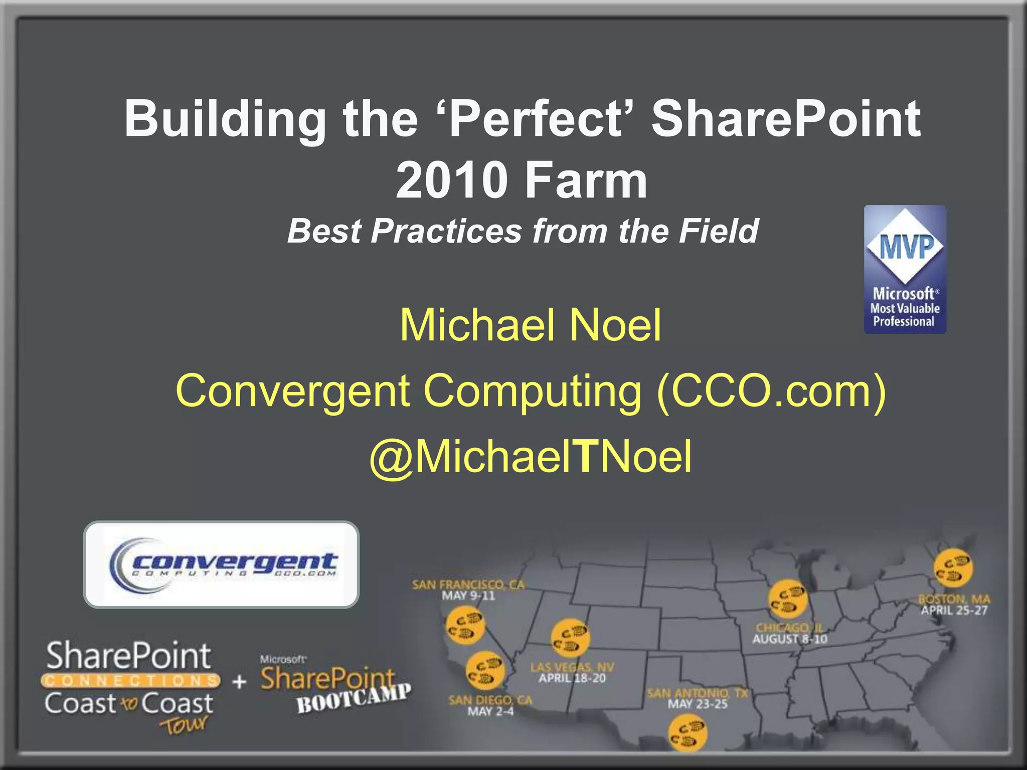 Building the ‘Perfect’ SharePoint 2010 FarmBest Practices from the FieldMichael NoelConvergent Computing (CCO.com)@MichaelTNoel