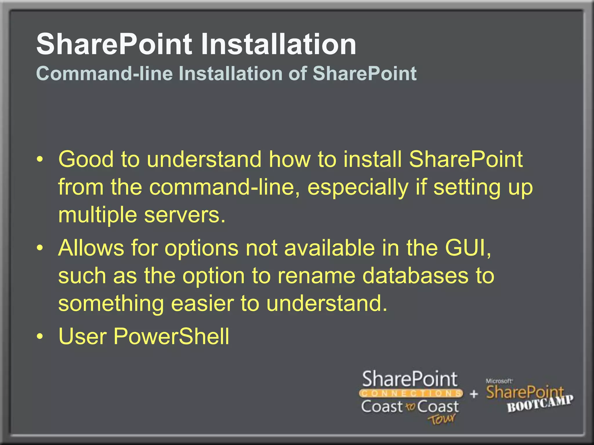 SharePoint InstallationInstallation ProcessFor most flexibility, choose ‘Complete’ Installation, even if not installing all of the roles on the server.  This will allow for the addition of roles in the future as needed.Be sure not to select ‘Stand-Alone’, unless you plan on having a very small farm with a limited database (SQL Server Express)