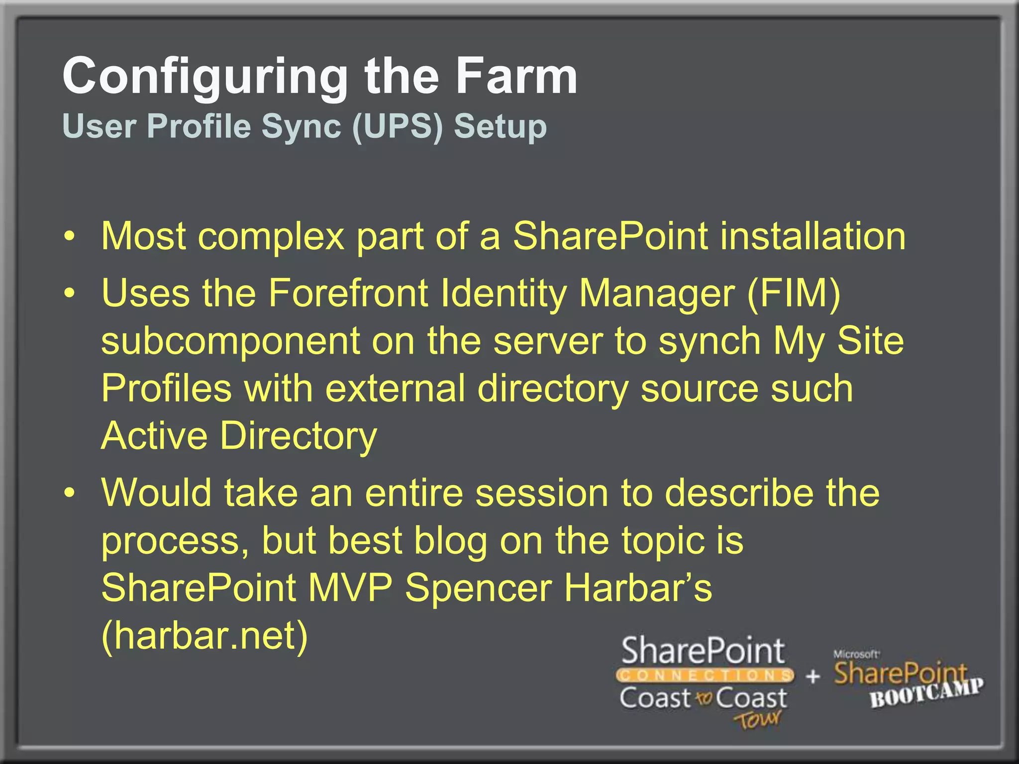 Configuring the FarmSecurity ConsiderationsInfrastructure Security and Best PracticesBest Practice Service Account SetupKerberos AuthenticationData SecuritySharePoint Security ACLs and Role Based Access Control (RBAC)Transparent Data Encryption (TDE) of SQL DatabasesTransport SecuritySecure Sockets Layer (SSL) from Server to ClientIPSec from Server to ServerInbound Internet Security (Forefront UAG/TMG) / CertsRights Management