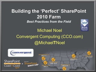 Building the ‘Perfect’ SharePoint 2010 FarmBest Practices from the Field Michael Noel Convergent Computing (CCO.com) @MichaelTNoel 