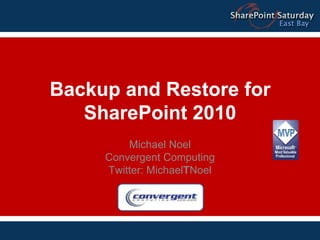 Backup and Restore for SharePoint 2010 Michael Noel Convergent Computing Twitter: MichaelTNoel 