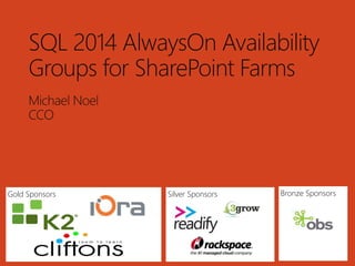 SQL 2014 AlwaysOn Availability 
Groups for SharePoint Farms 
Michael Noel 
CCO 
Gold Sponsors Silver Sponsors Bronze Sponsors 
 