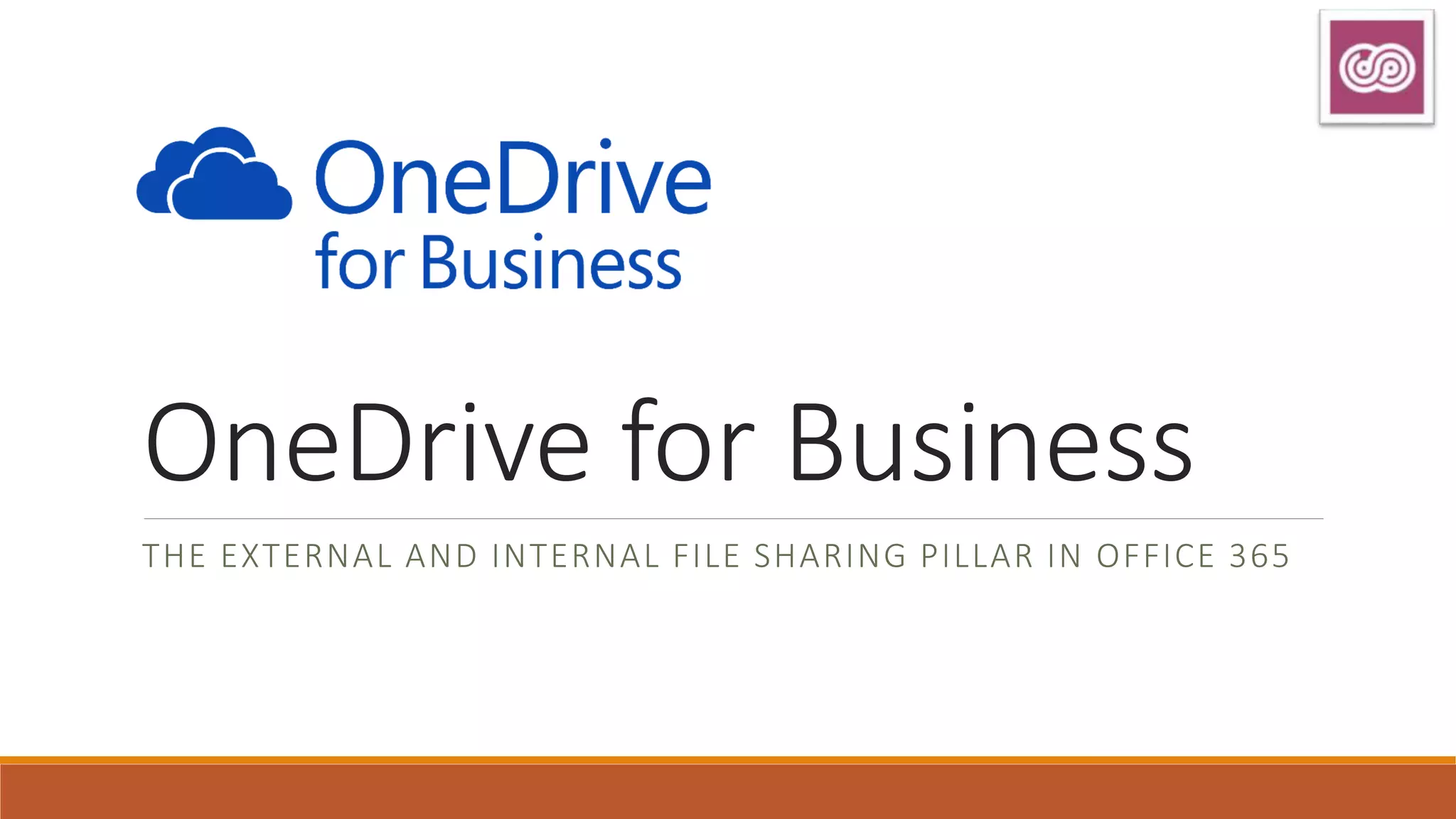 OneDrive for Business
THE EXTERNAL AND INTERNAL FILE SHARING PILLAR IN OFFICE 365
 