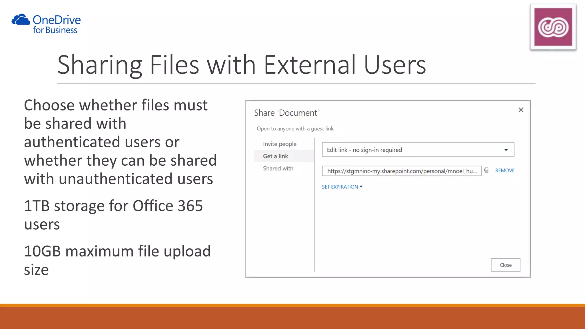 Choose whether files must
be shared with
authenticated users or
whether they can be shared
with unauthenticated users
1TB storage for Office 365
users
10GB maximum file upload
size
Sharing Files with External Users
 