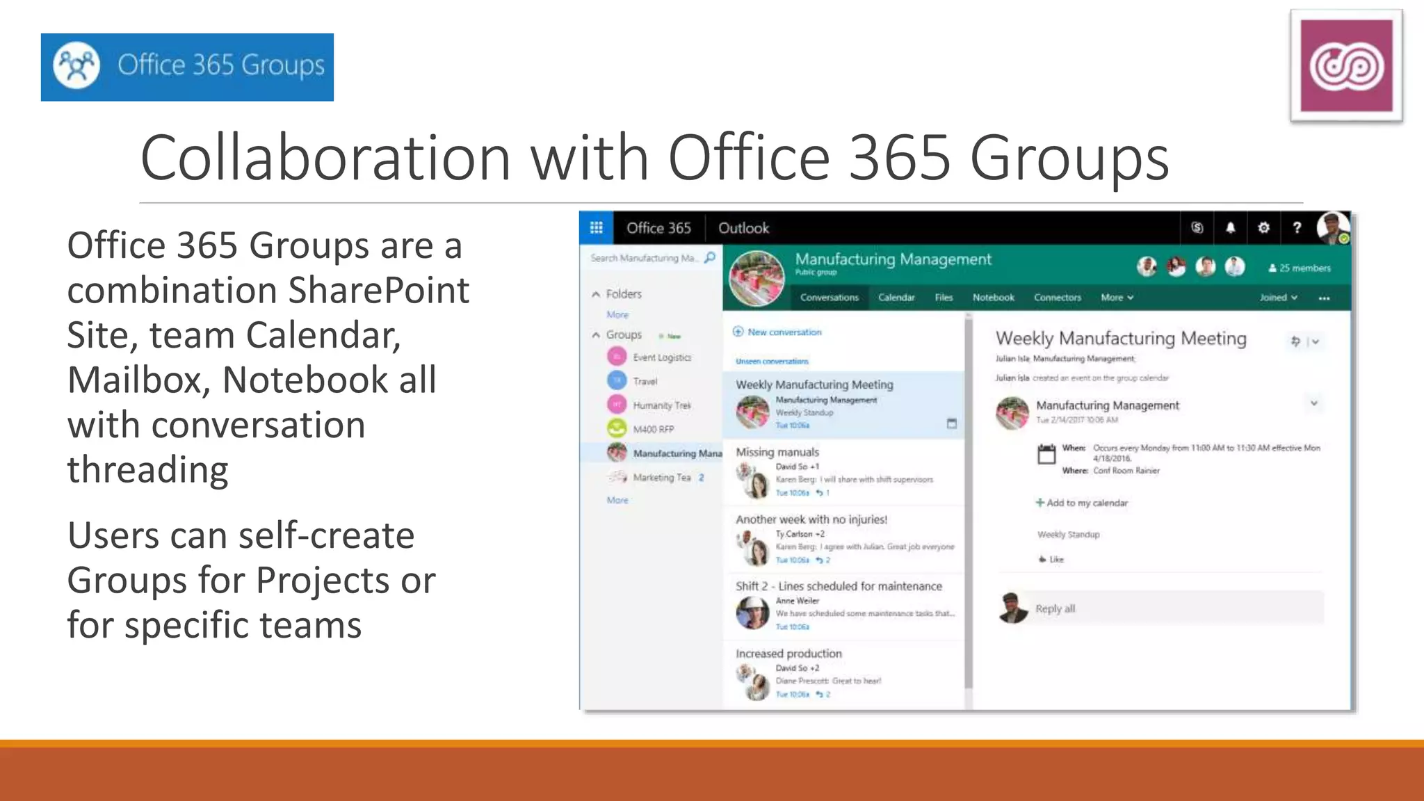 Collaboration with Office 365 Groups
Office 365 Groups are a
combination SharePoint
Site, team Calendar,
Mailbox, Notebook all
with conversation
threading
Users can self-create
Groups for Projects or
for specific teams
 